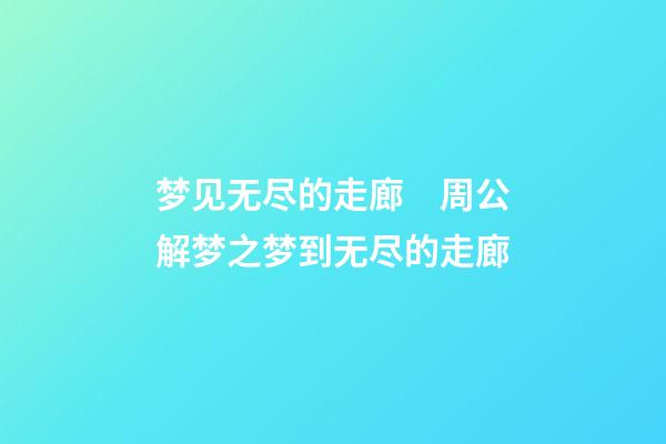 梦见无尽的走廊　周公解梦之梦到无尽的走廊